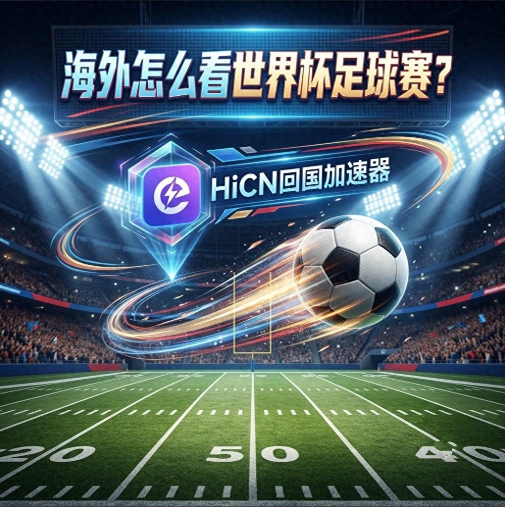 海外华人看2026世界杯直播，选平台调网络加速全攻略